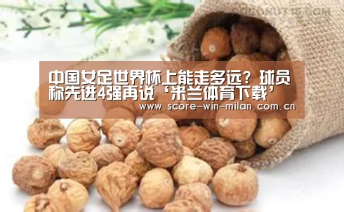中国女足世界杯上能走多远? 球员称先进4强再说‘米兰体育下载’(图2) 米兰体育下载