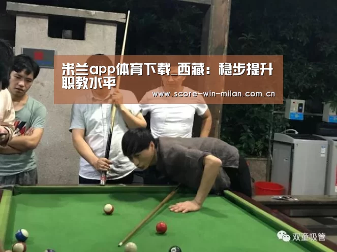 米兰app体育下载_西藏:稳步提升职教水平(图1) 米兰体育下载
